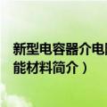 新型电容器介电陶瓷储能材料（关于新型电容器介电陶瓷储能材料简介）