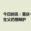 今日时讯：重庆一姐弟坠亡案生父怎么露馅 重庆姐弟坠亡案生父仍想辩护