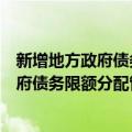 新增地方政府债务限额分配管理暂行办法（关于新增地方政府债务限额分配管理暂行办法简介）