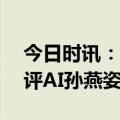 今日时讯：ai孙燕姿向天再借五百年 人民网评AI孙燕姿