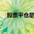 股票平仓是什么意思（股票平仓的意思）