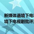 新媒体语境下电视剧批评治理体系构建研究（关于新媒体语境下电视剧批评治理体系构建研究简介）