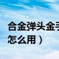 合金弹头金手指怎么用（简介合金弹头金手指怎么用）