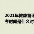 2021年健康管理师报考时间是何时（2021年健康管理师报考时间是什么时候）