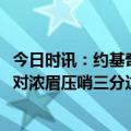 今日时讯：约基奇34+21+14掘金主场击败湖人 约基奇谈面对浓眉压哨三分这很疯狂我之前没有练过这个