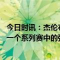 今日时讯：杰伦布朗我们就像在打常规赛 杰伦布朗我们在上一个系列赛中的强度没有延续到今天的比赛