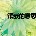 镶嵌的意思是什么（词语镶嵌什么意思）