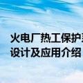 火电厂热工保护系统设计及应用（关于火电厂热工保护系统设计及应用介绍）