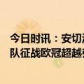 今日时讯：安切洛蒂会继续执教皇马吗 安切洛蒂第191次率队征战欧冠超越弗格森独居历史第一