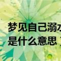 梦见自己溺水被救是什么征兆（梦见溺水被救是什么意思）