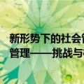 新形势下的社会管理——挑战与机遇（关于新形势下的社会管理——挑战与机遇简介）