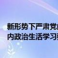 新形势下严肃党内政治生活学习要点（关于新形势下严肃党内政治生活学习要点简介）