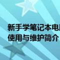 新手学笔记本电脑的使用与维护（关于新手学笔记本电脑的使用与维护简介）