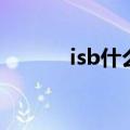 isb什么意思（isb是什么意思）