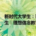 新时代大学生：理想信念教育与实践读本（关于新时代大学生：理想信念教育与实践读本简介）