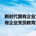 新时代国有企业党员教育培训体系开发手册（关于新时代国有企业党员教育培训体系开发手册简介）