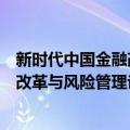 新时代中国金融改革与风险管理论坛（关于新时代中国金融改革与风险管理论坛简介）