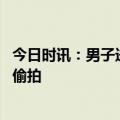 今日时讯：男子进女厕偷拍被抓事件 警方通报厦航员工女厕偷拍