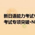 新日语能力考试专项突破·N1级文字·词汇（关于新日语能力考试专项突破·N1级文字·词汇简介）