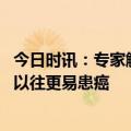 今日时讯：专家解读什么样的人更容易得肿瘤 警惕年轻人比以往更易患癌