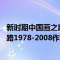 新时期中国画之路1978-2008作品集（关于新时期中国画之路1978-2008作品集简介）