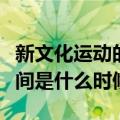 新文化运动的时的时间（新文化运动的时的时间是什么时候）