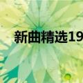 新曲精选19首（关于新曲精选19首简介）