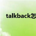 talkback怎么关闭（talkback如何关闭）