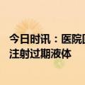 今日时讯：医院回应设窗口照顾外国人 官方通报医院给病人注射过期液体