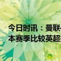 今日时讯：曼联4-1大胜切尔西锁定欧冠资格 曼联上赛季与本赛季比较英超排名积分杯赛战绩均有提高