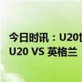 今日时讯：U20世青赛小组赛法国接近被淘汰 世青赛乌拉圭U20 VS 英格兰