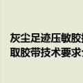 灰尘足迹压敏胶提取胶带技术要求（关于灰尘足迹压敏胶提取胶带技术要求介绍）