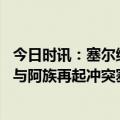 今日时讯：塞尔维亚军队向科索沃方向进发 科索沃北部塞族与阿族再起冲突塞尔维亚军队向边境调动