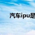 汽车ipu是什么意思（汽车ipu的解释）