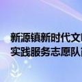 新源镇新时代文明实践服务志愿队（关于新源镇新时代文明实践服务志愿队简介）