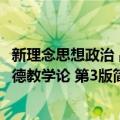 新理念思想政治 品德教学论 第3版（关于新理念思想政治 品德教学论 第3版简介）