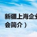 新疆上海企业联合会（关于新疆上海企业联合会简介）