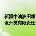 新疆中油油田建设开发有限责任公司（关于新疆中油油田建设开发有限责任公司简介）