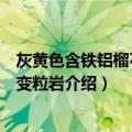 灰黄色含铁铝榴石黑云变粒岩（关于灰黄色含铁铝榴石黑云变粒岩介绍）