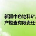 新疆中色地科矿产勘查有限责任公司（关于新疆中色地科矿产勘查有限责任公司简介）