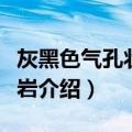 灰黑色气孔状玄武岩（关于灰黑色气孔状玄武岩介绍）