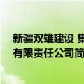 新疆双雄建设 集团有限责任公司（关于新疆双雄建设 集团有限责任公司简介）