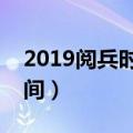 2019阅兵时间几点开始（今年阅兵的开始时间）