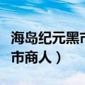 海岛纪元黑市商人刷新时间（在哪可以找到黑市商人）