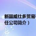 新疆威仕多贸易有限责任公司（关于新疆威仕多贸易有限责任公司简介）