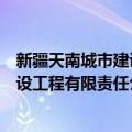 新疆天南城市建设工程有限责任公司（关于新疆天南城市建设工程有限责任公司简介）