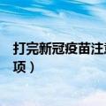 打完新冠疫苗注意事项和后果（打完新冠疫苗有什么注意事项）