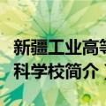 新疆工业高等专科学校（关于新疆工业高等专科学校简介）