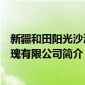 新疆和田阳光沙漠玫瑰有限公司（关于新疆和田阳光沙漠玫瑰有限公司简介）