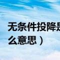 无条件投降是什么意思（无条件投降具体是什么意思）